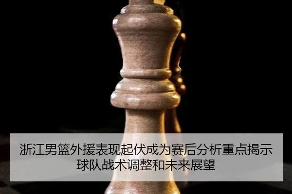 zhe-jiang-nan-lan-wai-yuan-biao-xian-qi-fu-cheng-wei-sai-hou-fen-xi-zhong-dian-jie-shi-qiu-dui-zhan-shu-tiao-zheng-he-2-397.jpg